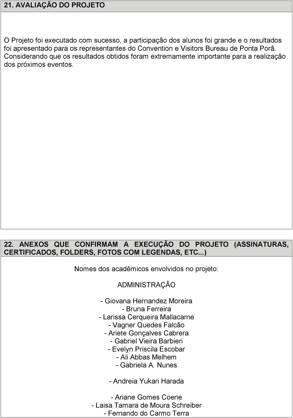 ANEXOS QUE CONFIRMAM A EXECUÇÃO DO PROJETO (ASSINATURAS, CERTIFICADOS, FOLDERS, FOTOS COM LEGENDAS, ETC.