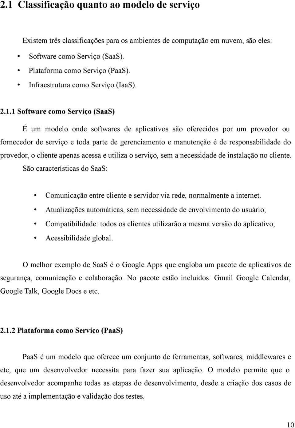 1 Software como Serviço (SaaS) É um modelo onde softwares de aplicativos são oferecidos por um provedor ou fornecedor de serviço e toda parte de gerenciamento e manutenção é de responsabilidade do