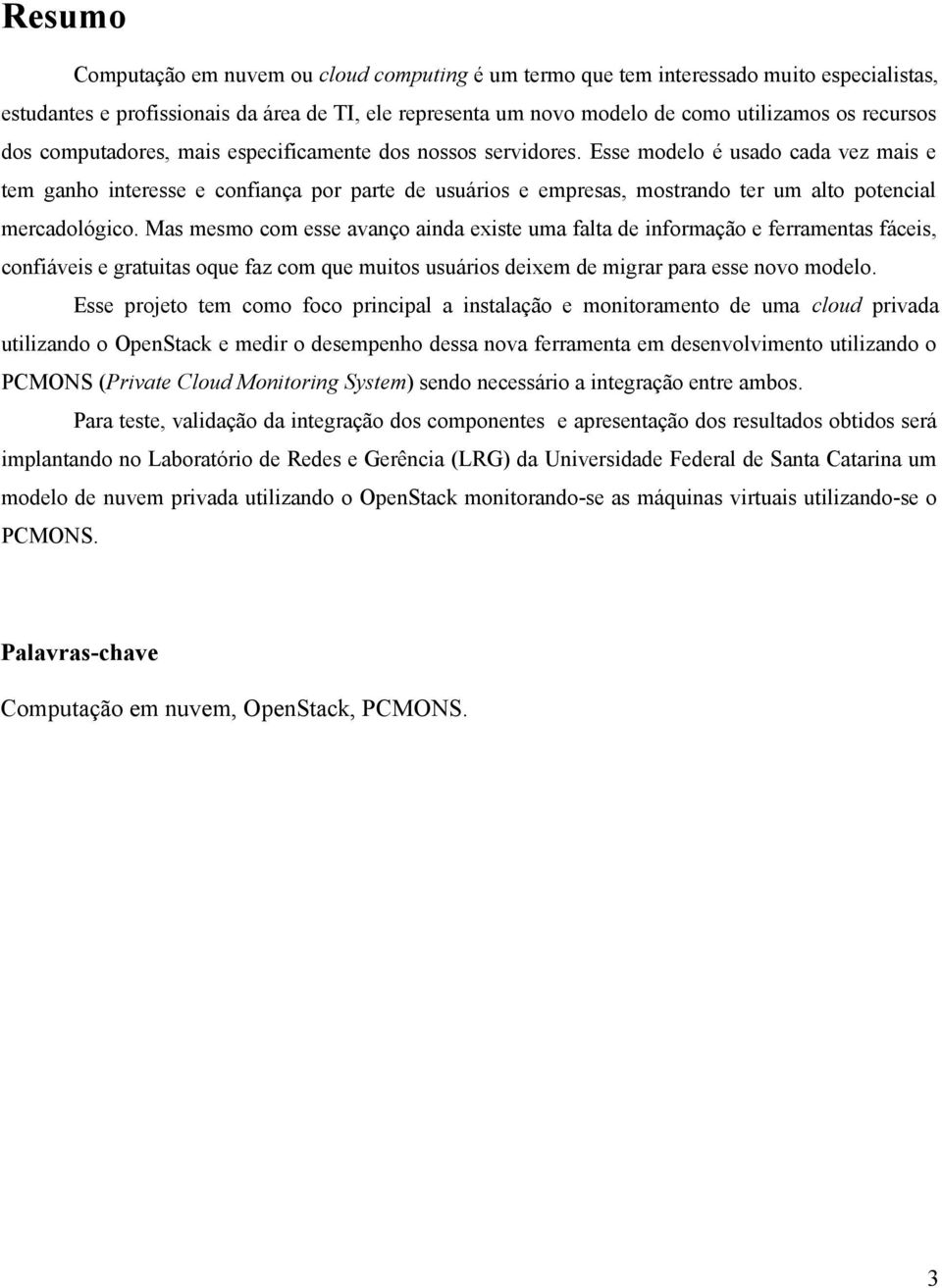 Esse modelo é usado cada vez mais e tem ganho interesse e confiança por parte de usuários e empresas, mostrando ter um alto potencial mercadológico.