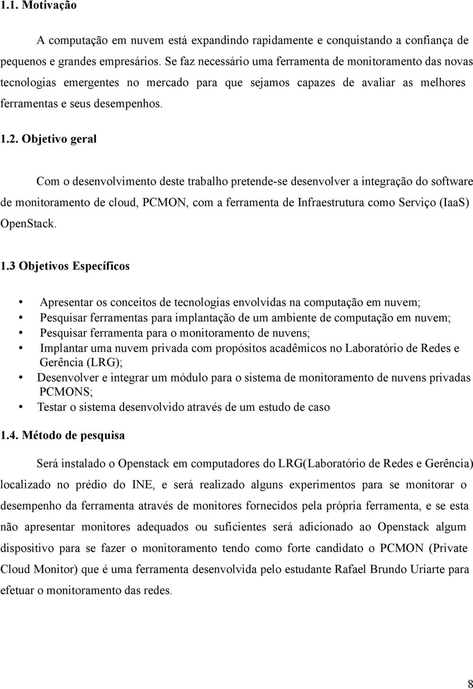 Objetivo geral Com o desenvolvimento deste trabalho pretende-se desenvolver a integração do software de monitoramento de cloud, PCMON, com a ferramenta de Infraestrutura como Serviço (IaaS) OpenStack.