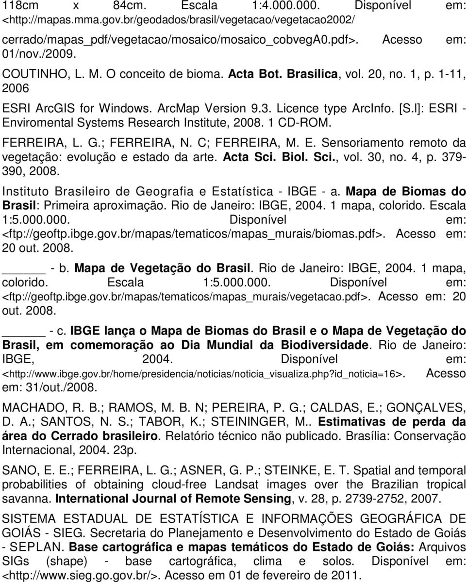 l]: ESRI - Enviromental Systems Research Institute, 2008. 1 CD-ROM. FERREIRA, L. G.; FERREIRA, N. C; FERREIRA, M. E. Sensoriamento remoto da vegetação: evolução e estado da arte. Acta Sci. Biol. Sci., vol.