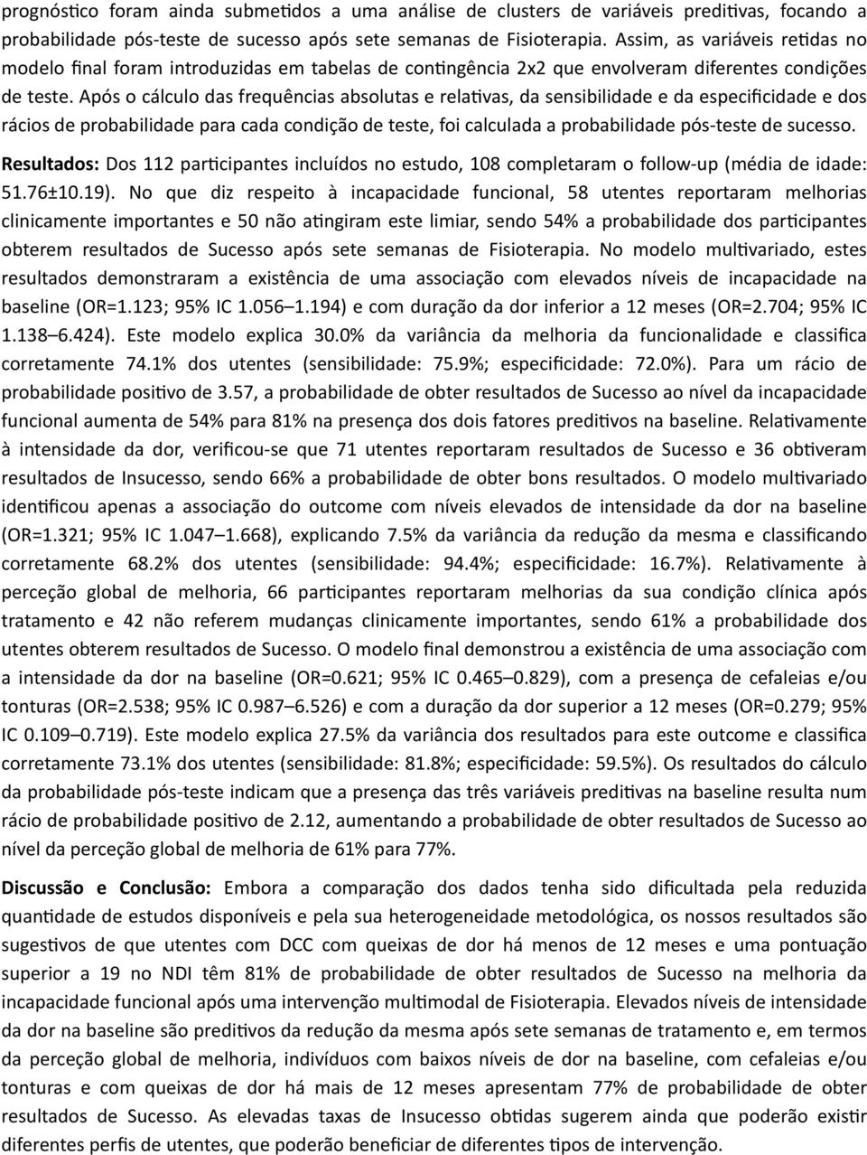 Após o cálculo das frequências absolutas e relabvas, da sensibilidade e da especificidade e dos rácios de probabilidade para cada condição de teste, foi calculada a probabilidade pós- teste de