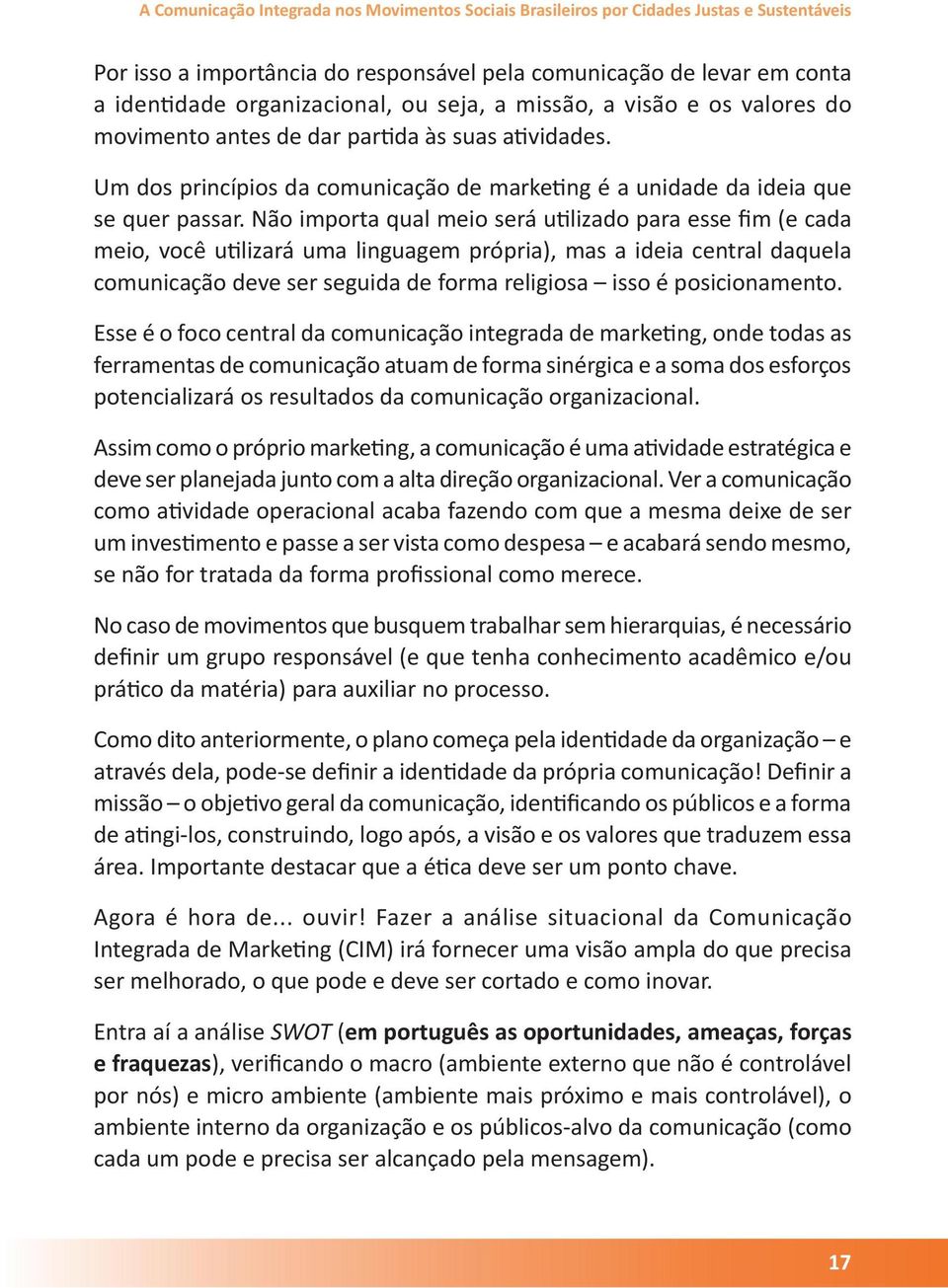 Não importa qual meio será utilizado para esse fim (e cada meio, você utilizará uma linguagem própria), mas a ideia central daquela comunicação deve ser seguida de forma religiosa isso é