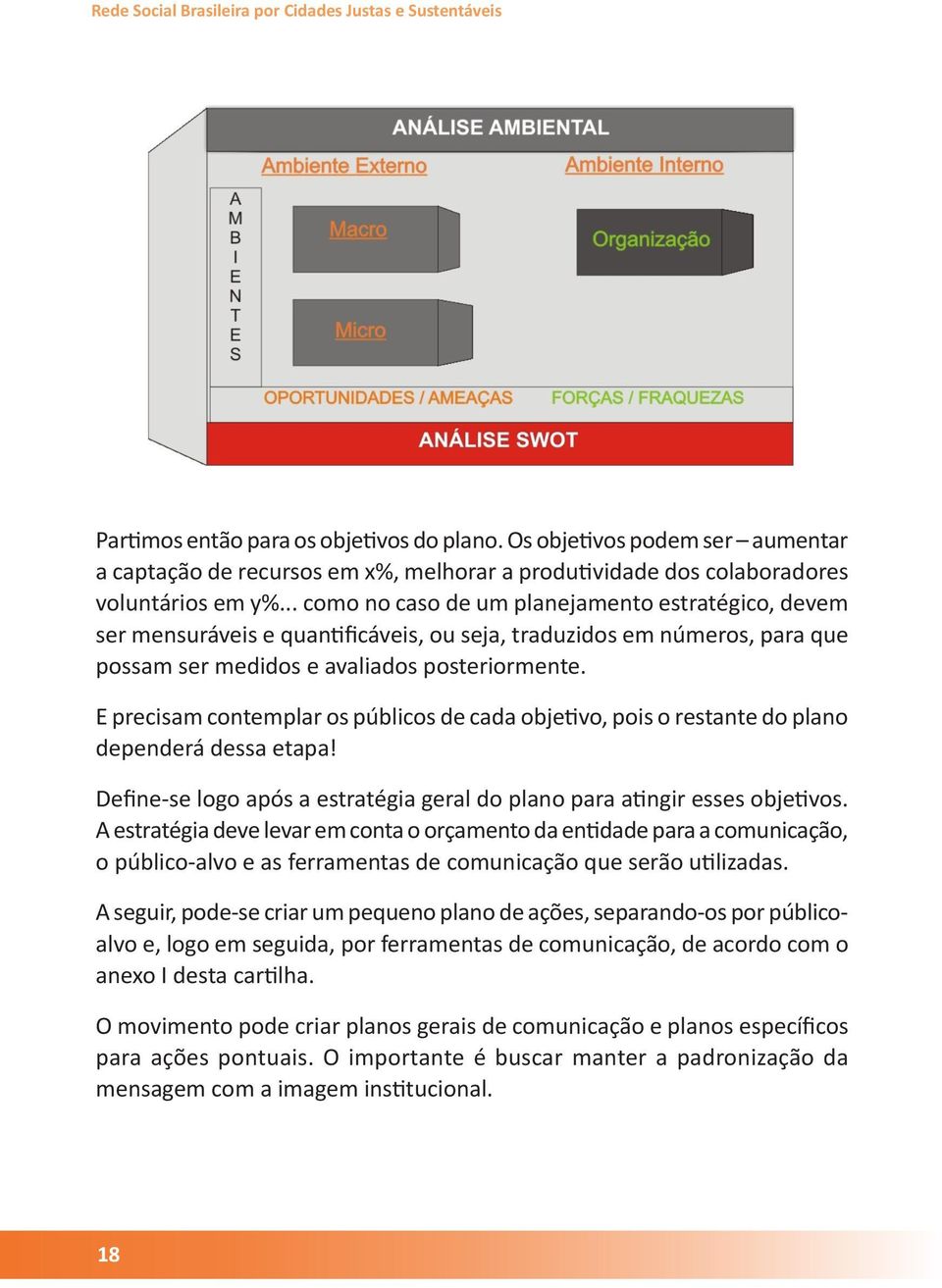 .. como no caso de um planejamento estratégico, devem ser mensuráveis e quantificáveis, ou seja, traduzidos em números, para que possam ser medidos e avaliados posteriormente.