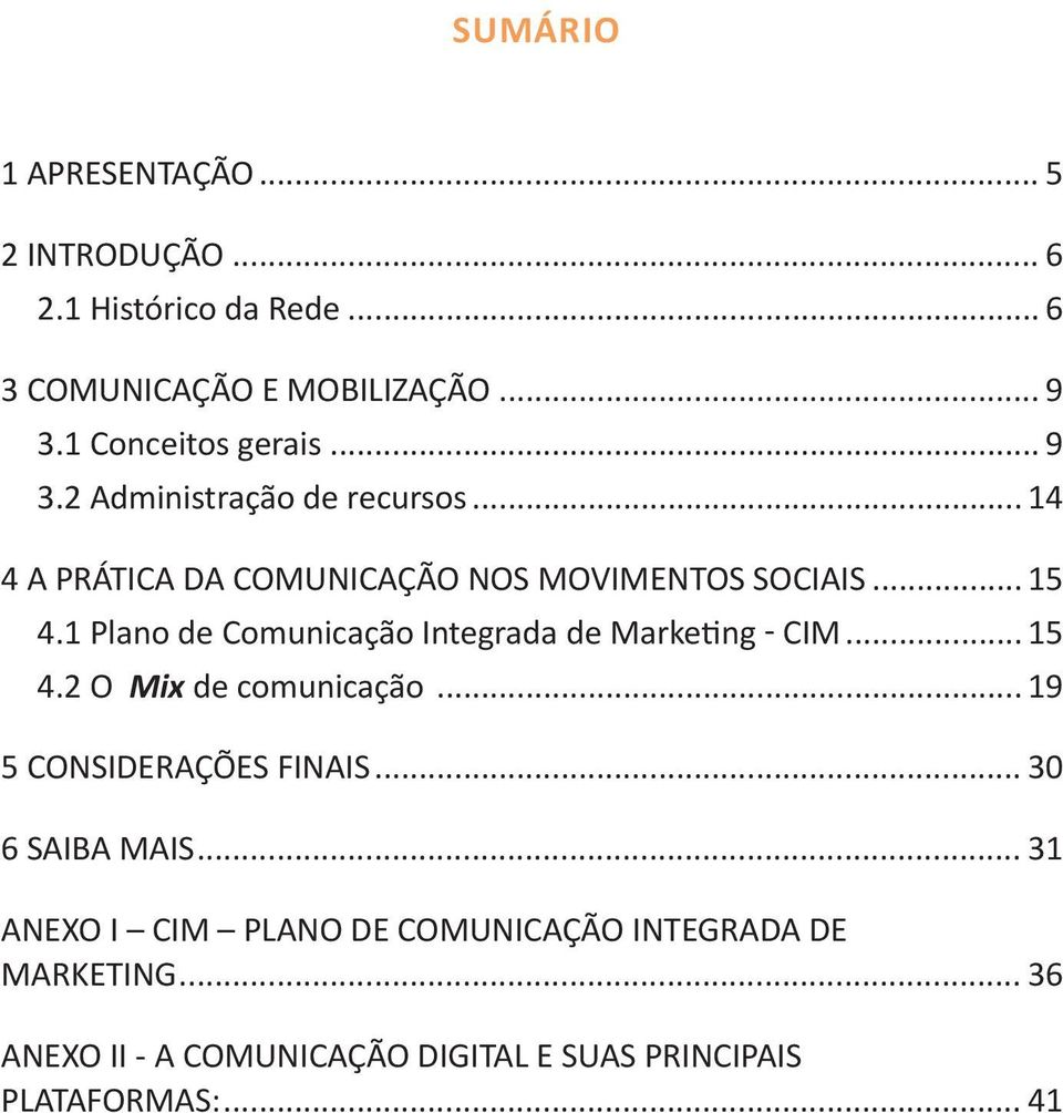 1 Plano de Comunicação Integrada de Marketing - CIM... 15 4.2 O Mix de comunicação... 19 5 CONSIDERAÇÕES FINAIS.