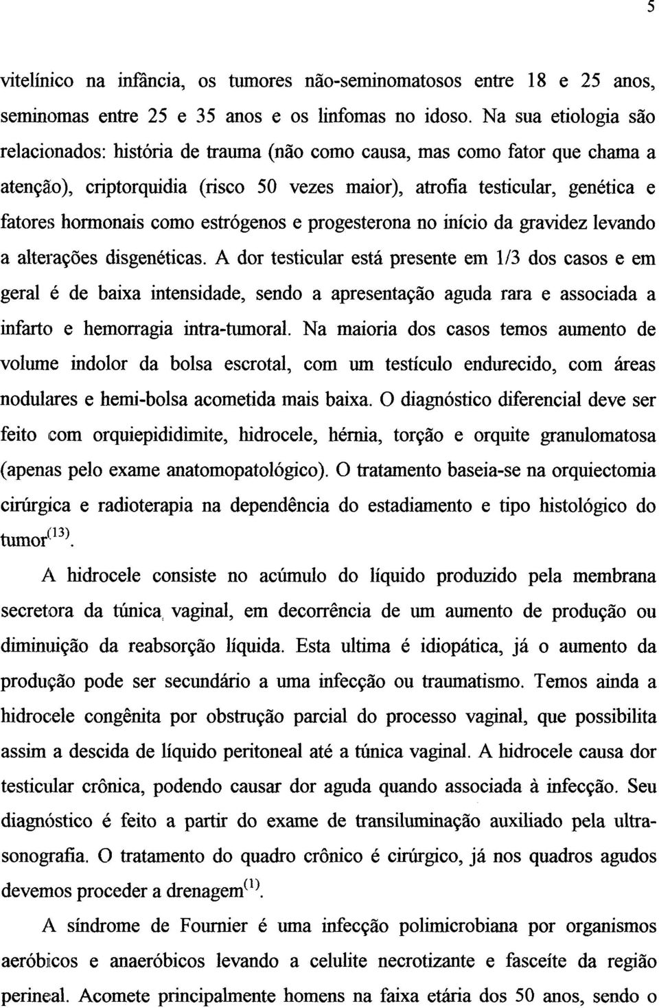 estrógenos e progesterona no início da gravidez levando a alterações disgenéticas.