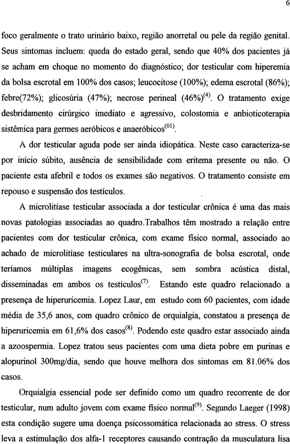 leucocitose (100%); edema escrotal (86%); febre('72%); glicosúria (47%); necrose perineal (46%)(4).