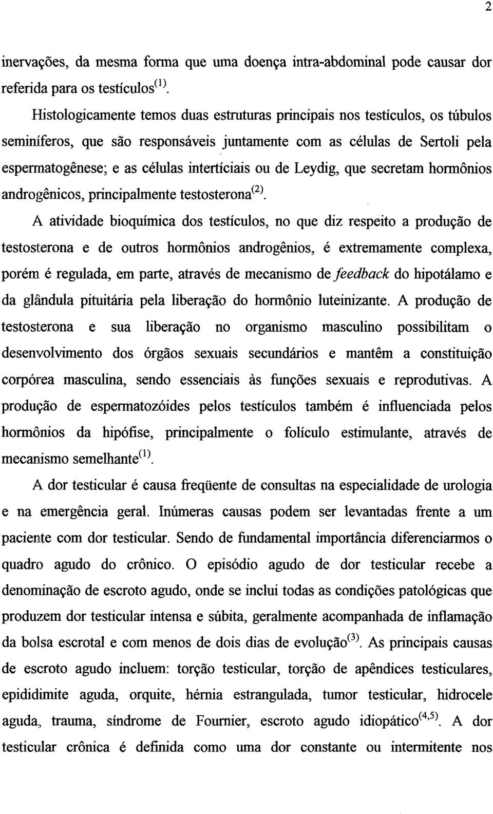 de Leydig, que secretam hormônios androgênicos, principalmente testosteronam.