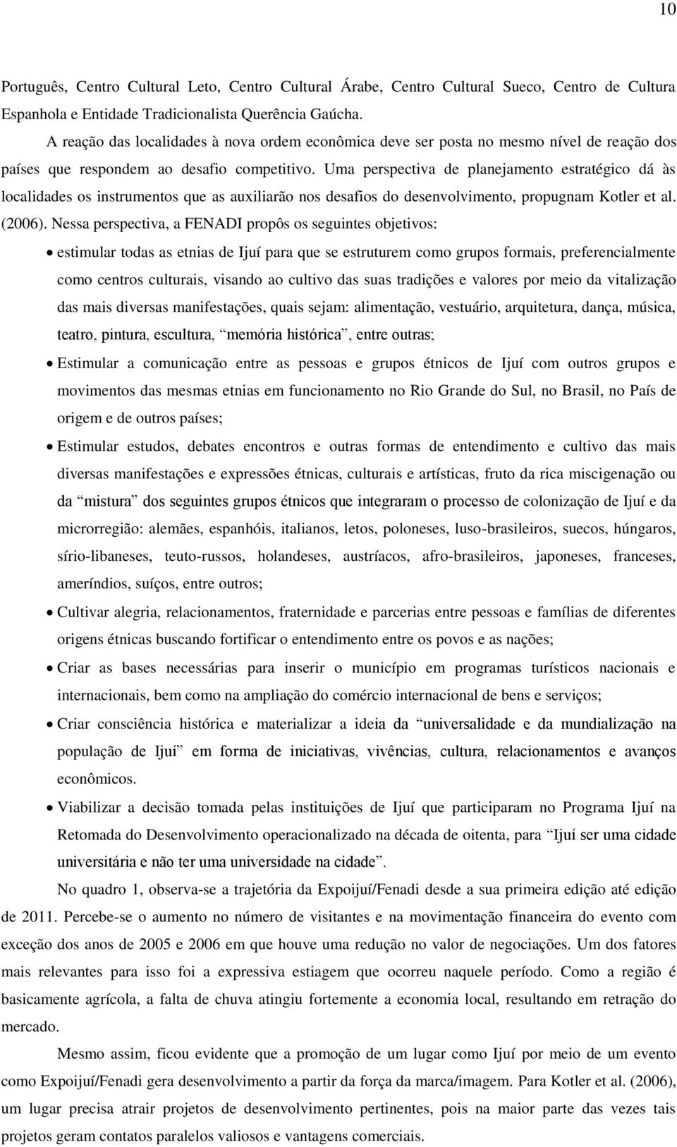 Uma perspectiva de planejamento estratégico dá às localidades os instrumentos que as auxiliarão nos desafios do desenvolvimento, propugnam Kotler et al. (2006).