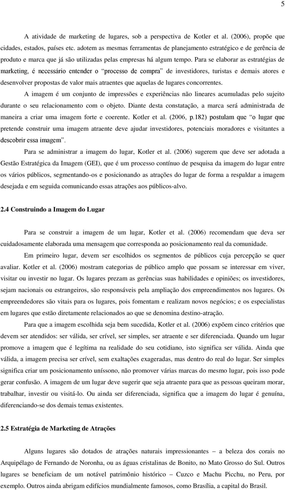 Para se elaborar as estratégias de marketing, é necessário entender o processo de compra de investidores, turistas e demais atores e desenvolver propostas de valor mais atraentes que aquelas de