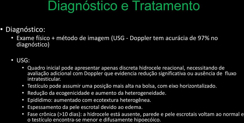 Testículo pode assumir uma posição mais alta na bolsa, com eixo horizontalizado. Redução da ecogenicidade e aumento da heterogeneidade.