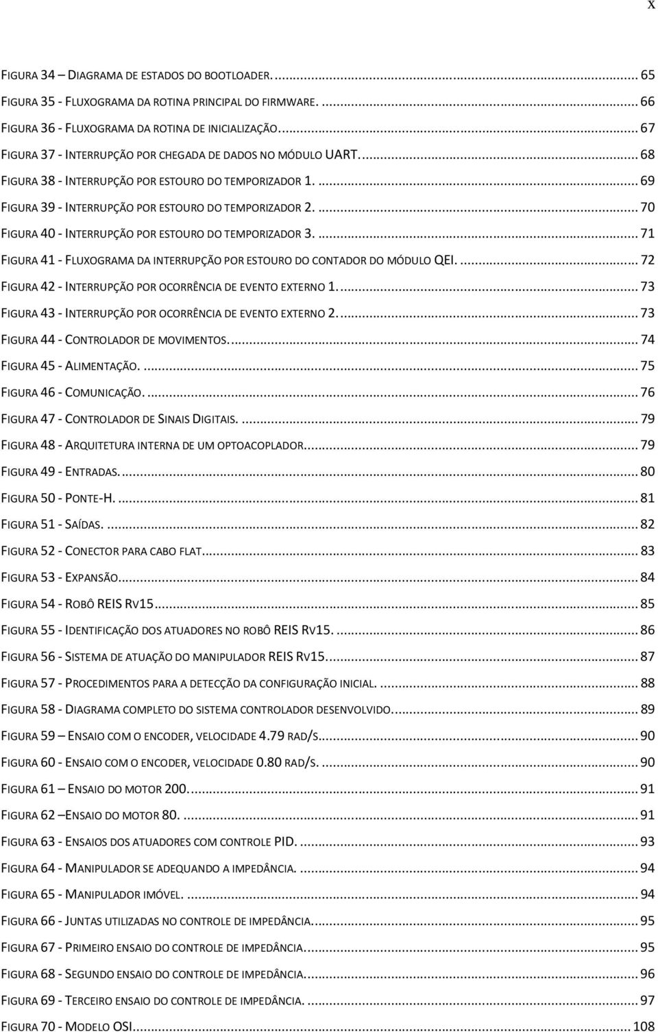 ... 70 FIGURA 40 - INTERRUPÇÃO POR ESTOURO DO TEMPORIZADOR 3.... 71 FIGURA 41 - FLUXOGRAMA DA INTERRUPÇÃO POR ESTOURO DO CONTADOR DO MÓDULO QEI.