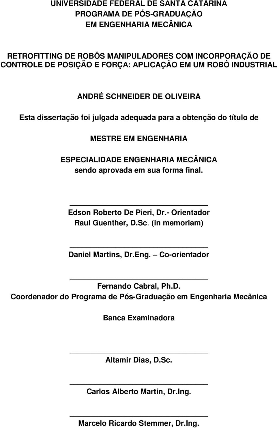 MECÂNICA sendo aprovada em sua forma final. Edson Roberto De Pieri, Dr.- Orientador Raul Guenther, D.Sc. (in memoriam) Daniel Martins, Dr.Eng.