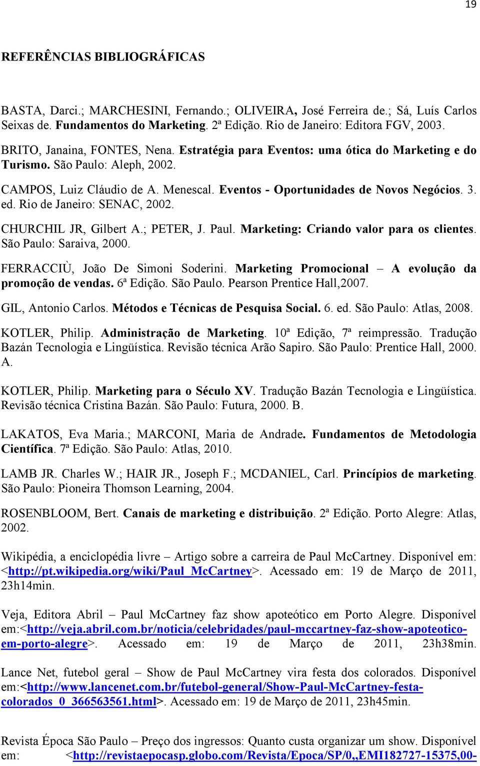 ed. Rio de Janeiro: SENAC, 2002. CHURCHIL JR, Gilbert A.; PETER, J. Paul. Marketing: Criando valor para os clientes. São Paulo: Saraiva, 2000. FERRACCIÙ, João De Simoni Soderini.