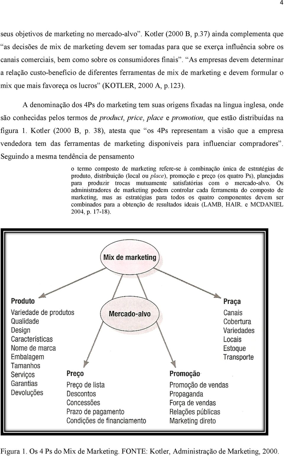 As empresas devem determinar a relação custo-benefício de diferentes ferramentas de mix de marketing e devem formular o mix que mais favoreça os lucros (KOTLER, 2000 A, p.123).