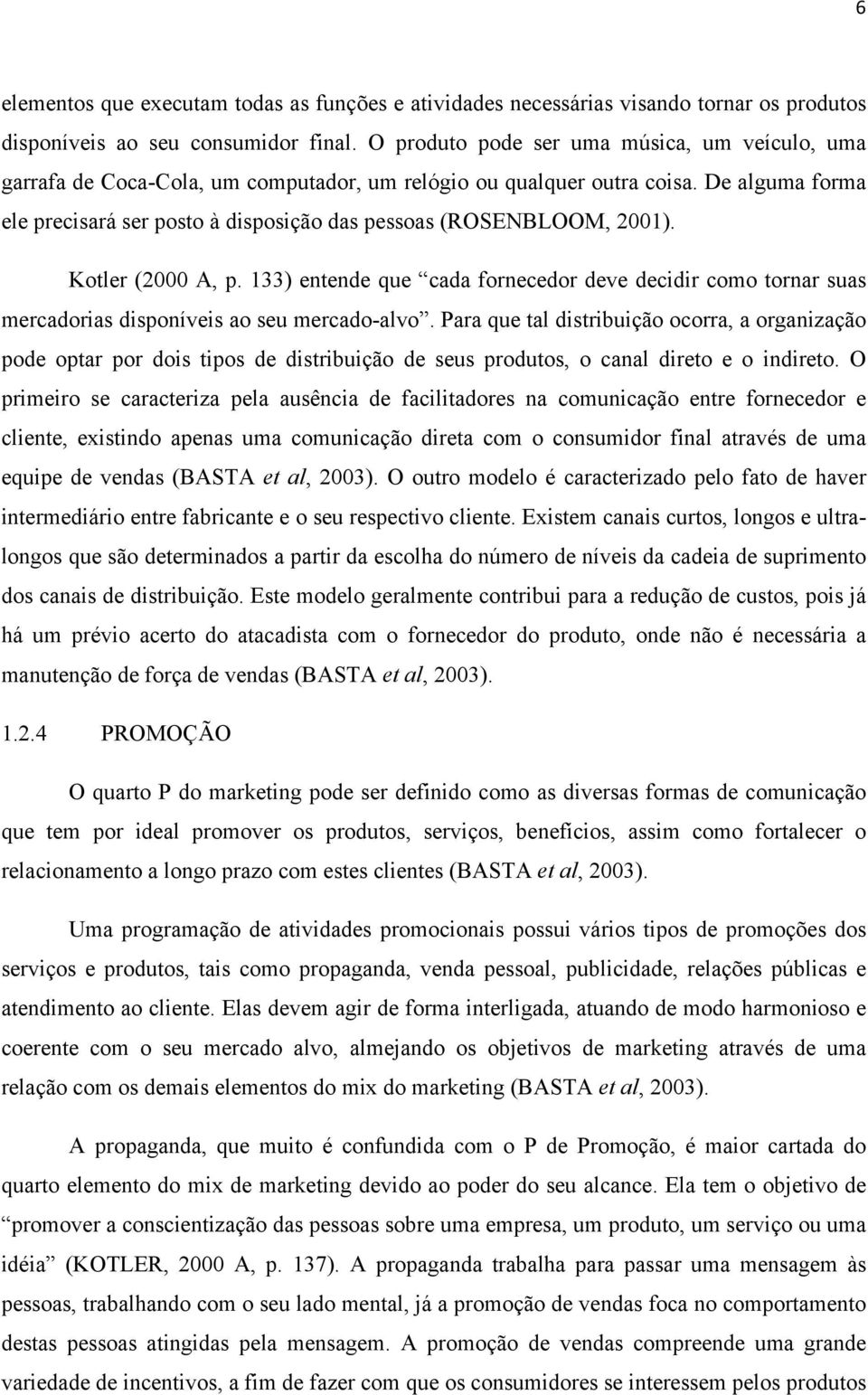 De alguma forma ele precisará ser posto à disposição das pessoas (ROSENBLOOM, 2001). Kotler (2000 A, p.