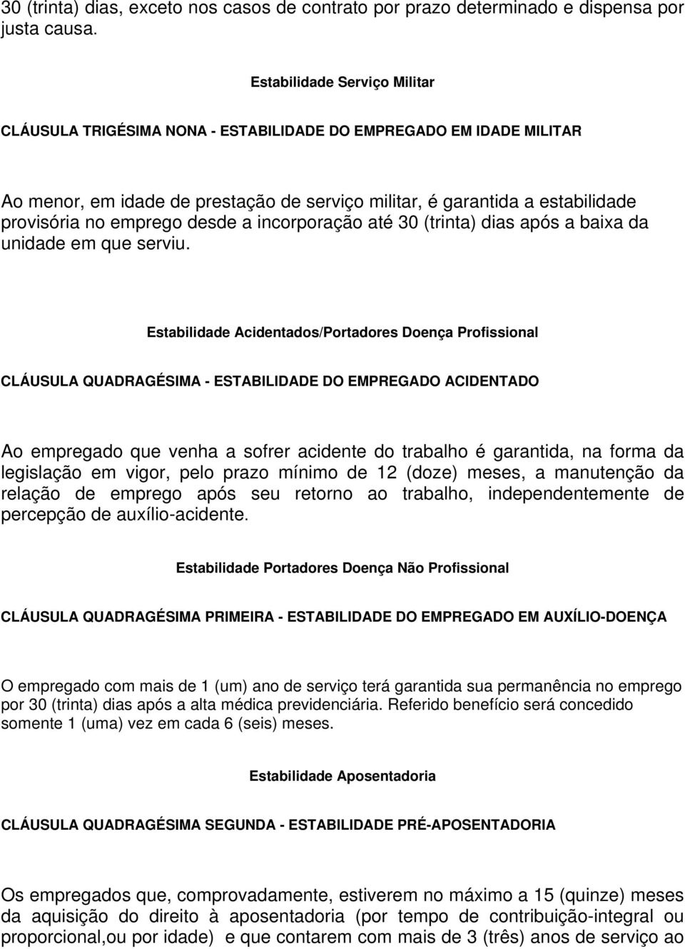 desde a incorporação até 30 (trinta) dias após a baixa da unidade em que serviu.