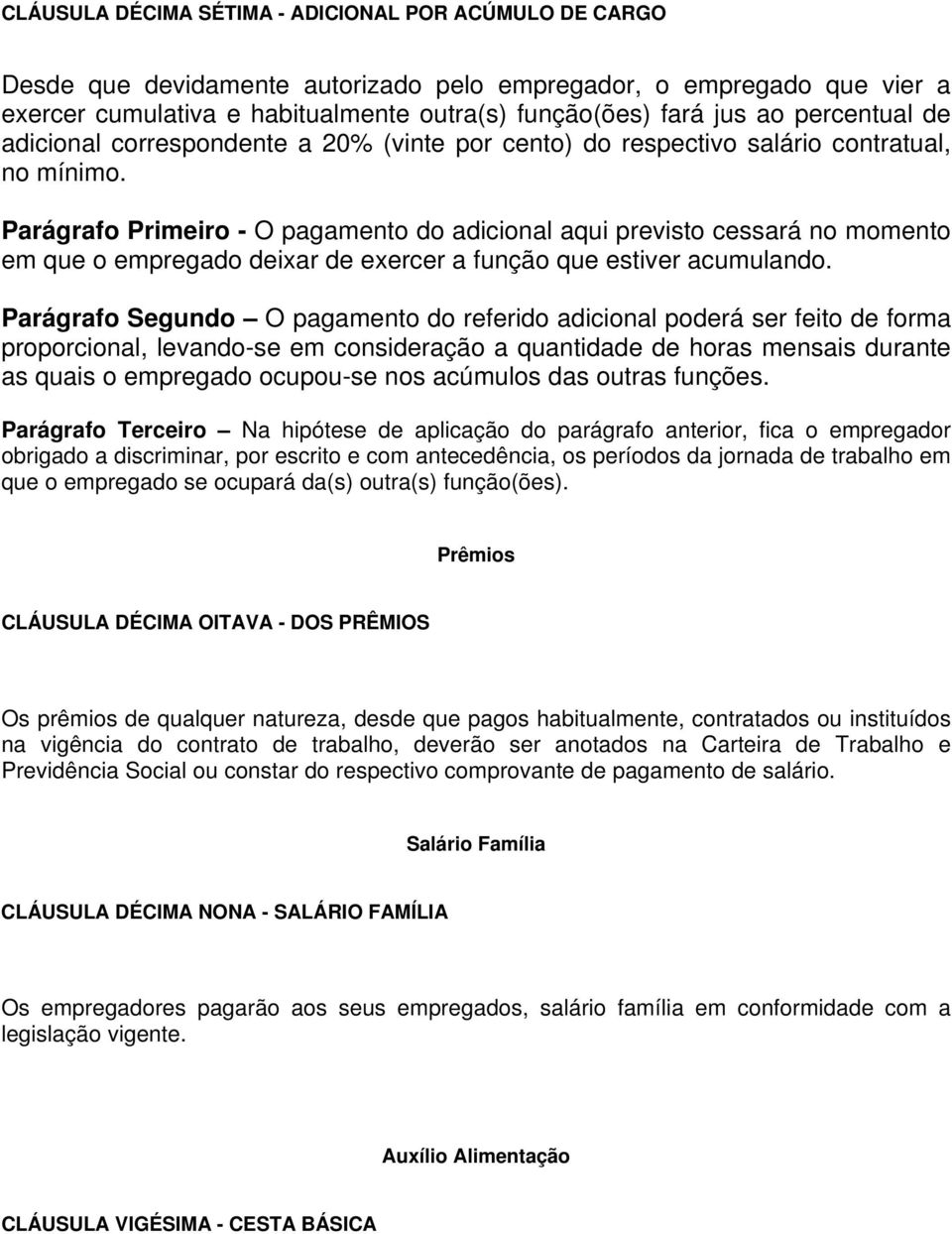 Parágrafo Primeiro - O pagamento do adicional aqui previsto cessará no momento em que o empregado deixar de exercer a função que estiver acumulando.