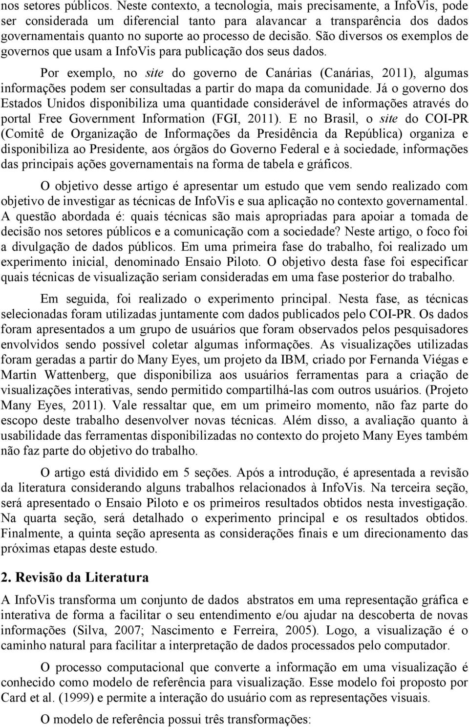 São diversos os exemplos de governos que usam a InfoVis para publicação dos seus dados.