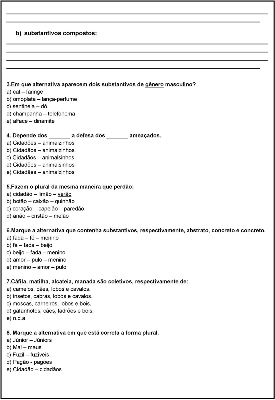 Fazem o plural da mesma maneira que perdão: a) cidadão limão verão b) botão caixão quinhão c) coração capelão paredão d) anão cristão melão 6.