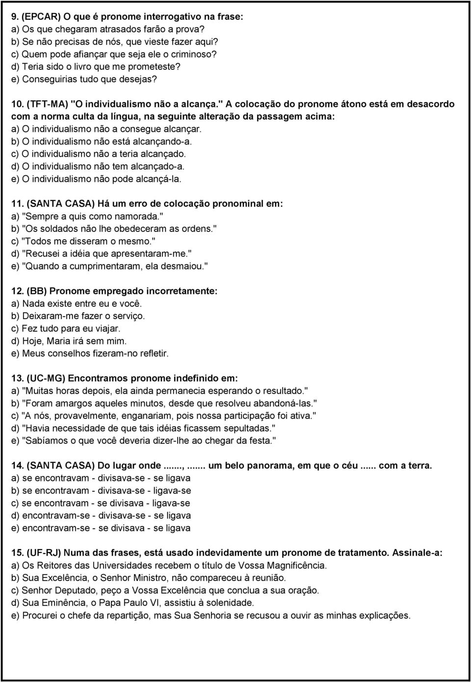 " A colocação do pronome átono está em desacordo com a norma culta da língua, na seguinte alteração da passagem acima: a) O individualismo não a consegue alcançar.