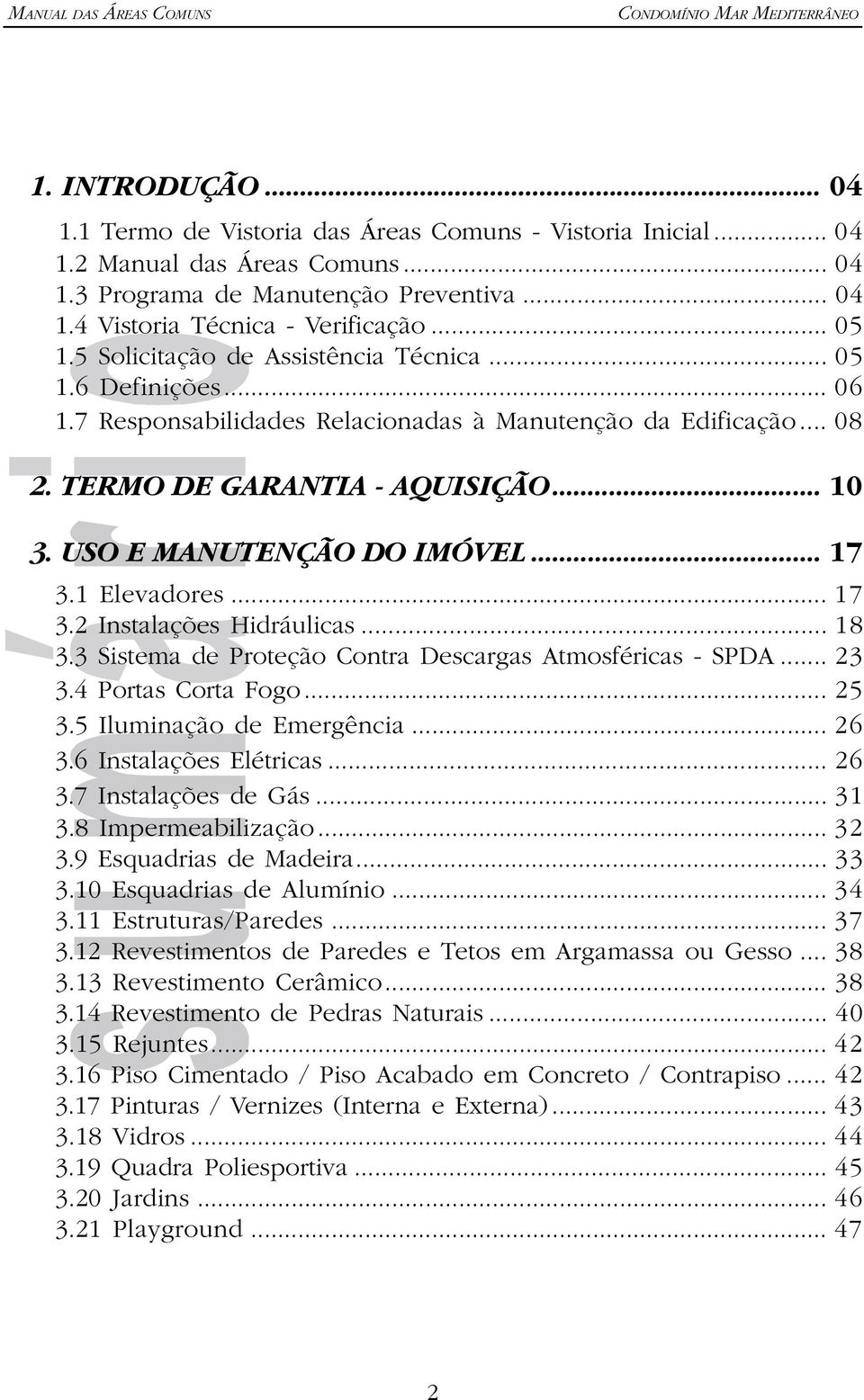 1 Elevadores... 17 3.2 Instalações Hidráulicas... 18 3.3 Sistema de Proteção Contra Descargas Atmosféricas - SPDA... 23 3.4 Portas Corta Fogo... 25 3.5 Iluminação de Emergência... 26 3.