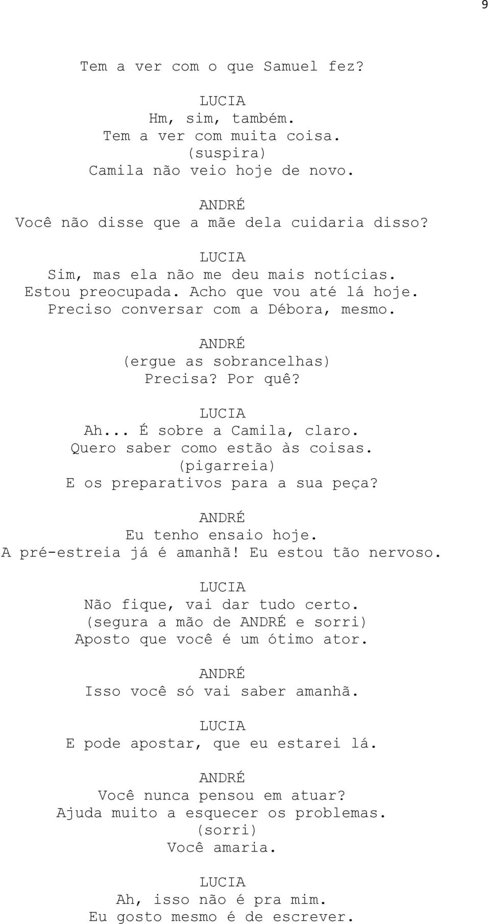 Quero saber como estão às coisas. (pigarreia) E os preparativos para a sua peça? Eu tenho ensaio hoje. A pré-estreia já é amanhã! Eu estou tão nervoso. Não fique, vai dar tudo certo.