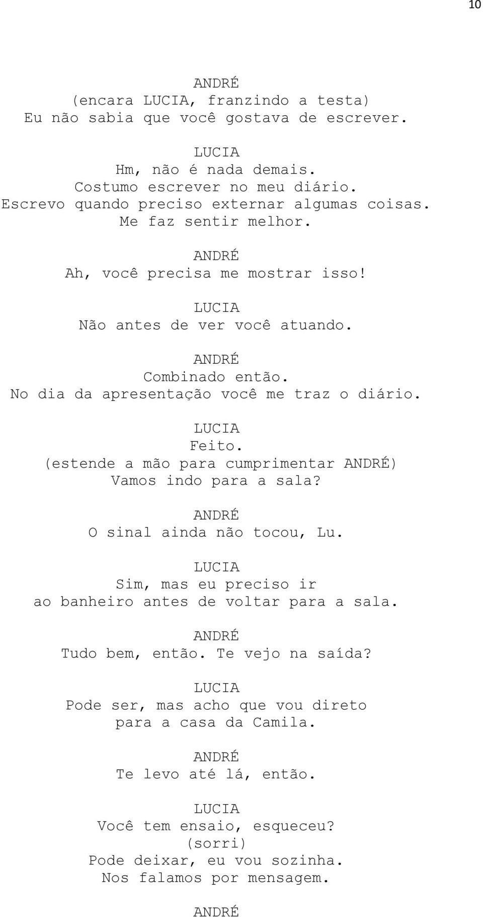 No dia da apresentação você me traz o diário. Feito. (estende a mão para cumprimentar ) Vamos indo para a sala? O sinal ainda não tocou, Lu.