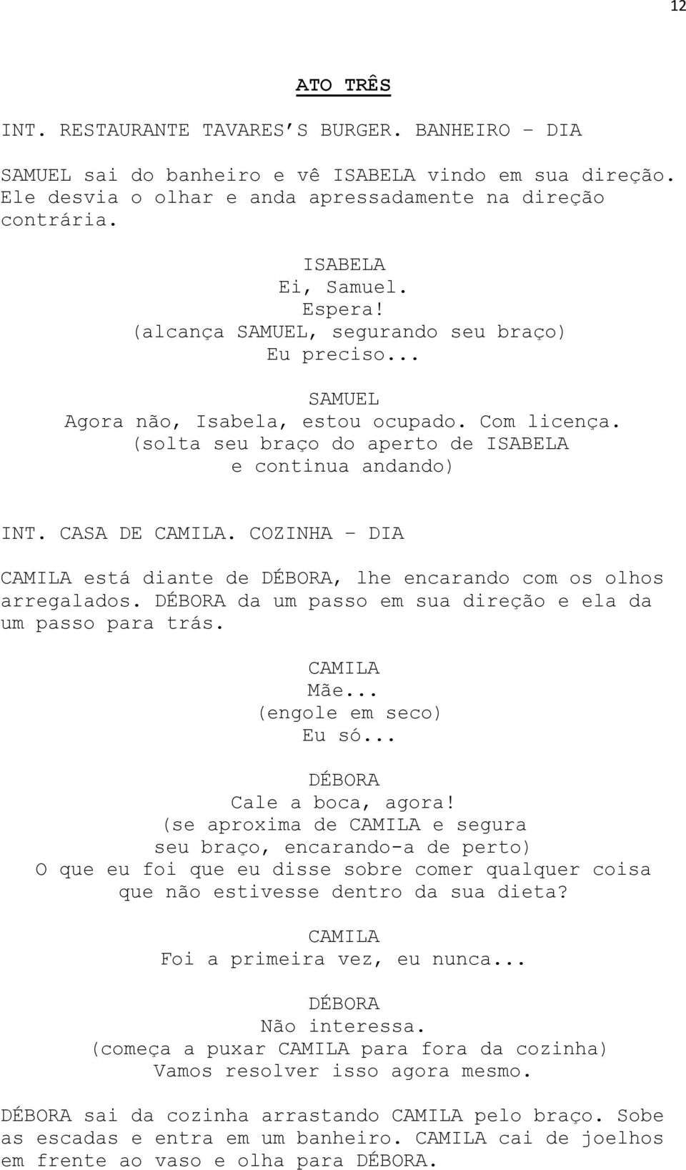 COZINHA DIA está diante de, lhe encarando com os olhos arregalados. da um passo em sua direção e ela da um passo para trás. Mãe... (engole em seco) Eu só... Cale a boca, agora!