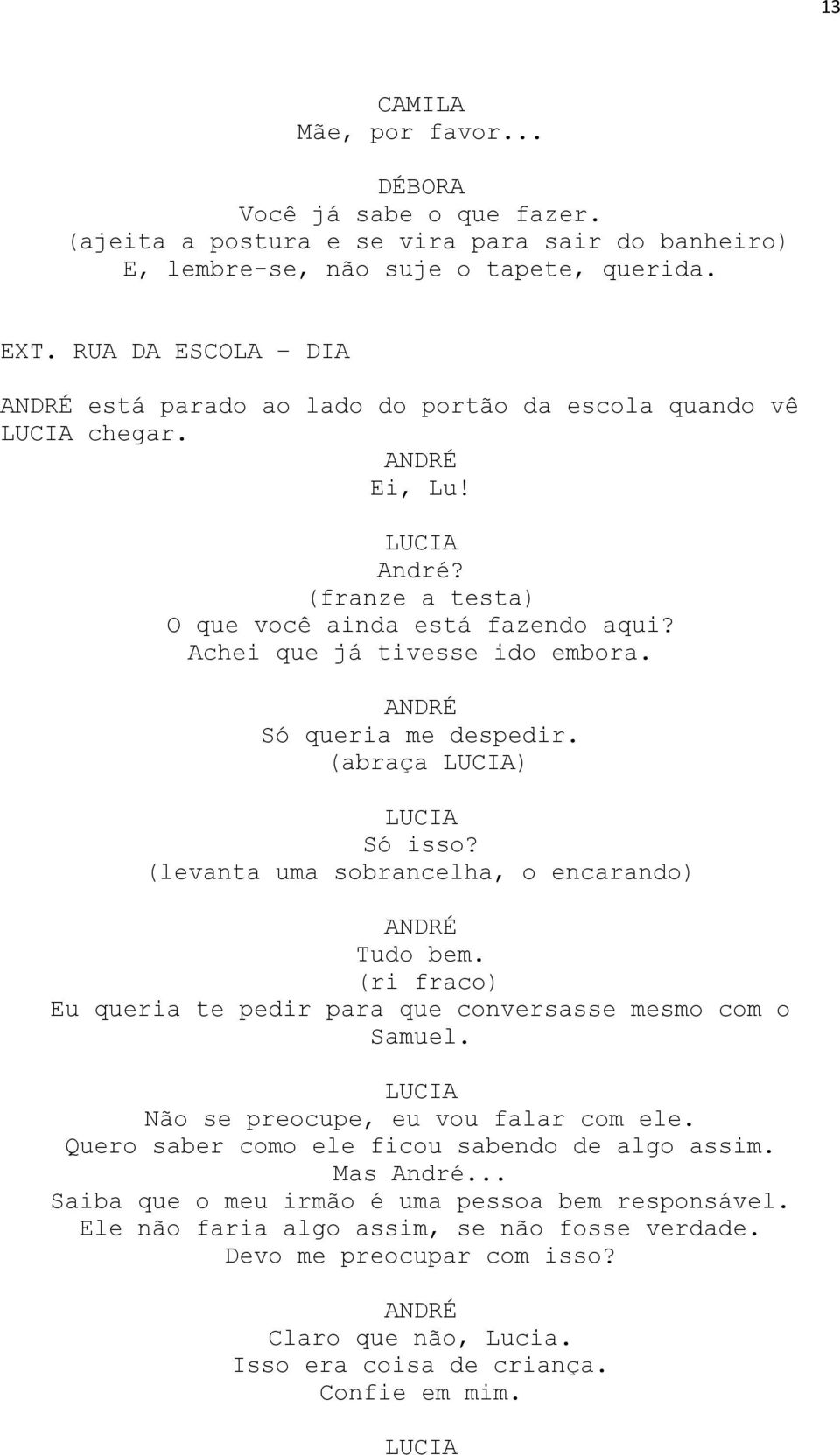 Só queria me despedir. (abraça ) Só isso? (levanta uma sobrancelha, o encarando) Tudo bem. (ri fraco) Eu queria te pedir para que conversasse mesmo com o Samuel.