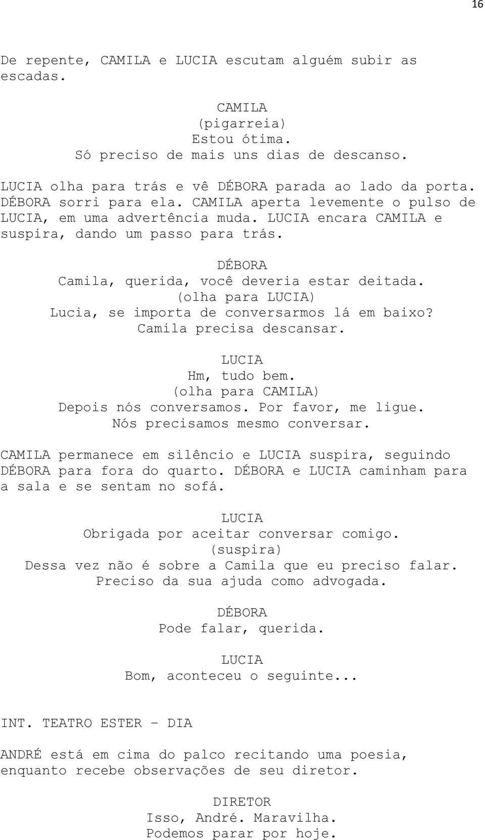 (olha para ) Lucia, se importa de conversarmos lá em baixo? Camila precisa descansar. Hm, tudo bem. (olha para ) Depois nós conversamos. Por favor, me ligue. Nós precisamos mesmo conversar.