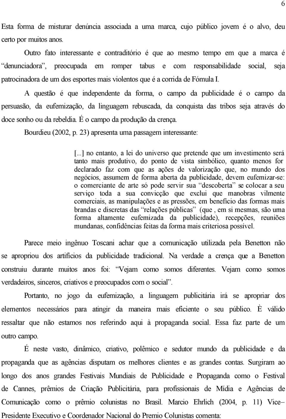 violentos que é a corrida de Fómula I.