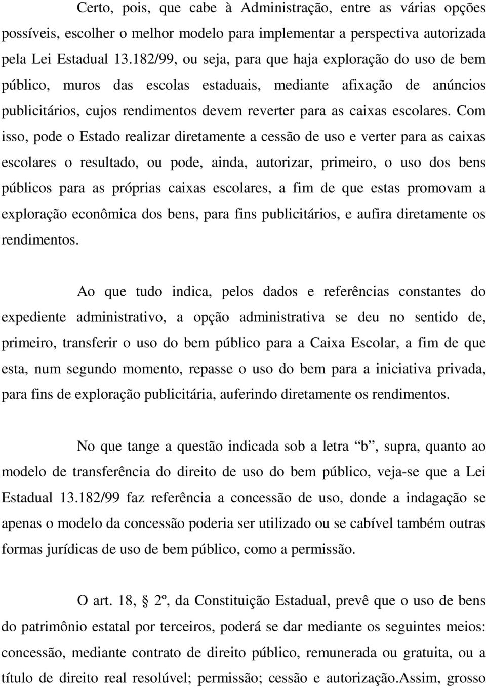 Com isso, pode o Estado realizar diretamente a cessão de uso e verter para as caixas escolares o resultado, ou pode, ainda, autorizar, primeiro, o uso dos bens públicos para as próprias caixas