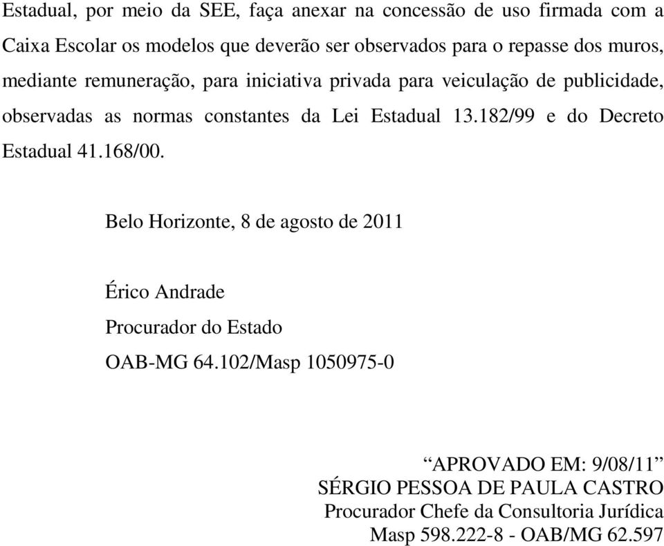 Estadual 13.182/99 e do Decreto Estadual 41.168/00. Belo Horizonte, 8 de agosto de 2011 Érico Andrade Procurador do Estado OAB-MG 64.