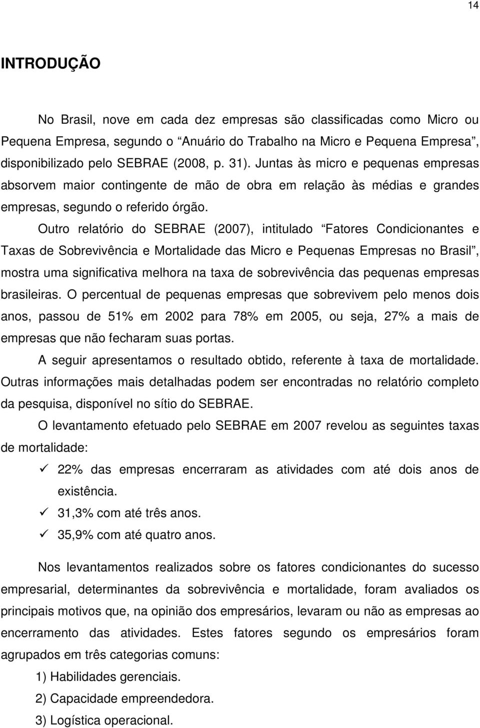 Outro relatório do SEBRAE (2007), intitulado Fatores Condicionantes e Taxas de Sobrevivência e Mortalidade das Micro e Pequenas Empresas no Brasil, mostra uma significativa melhora na taxa de