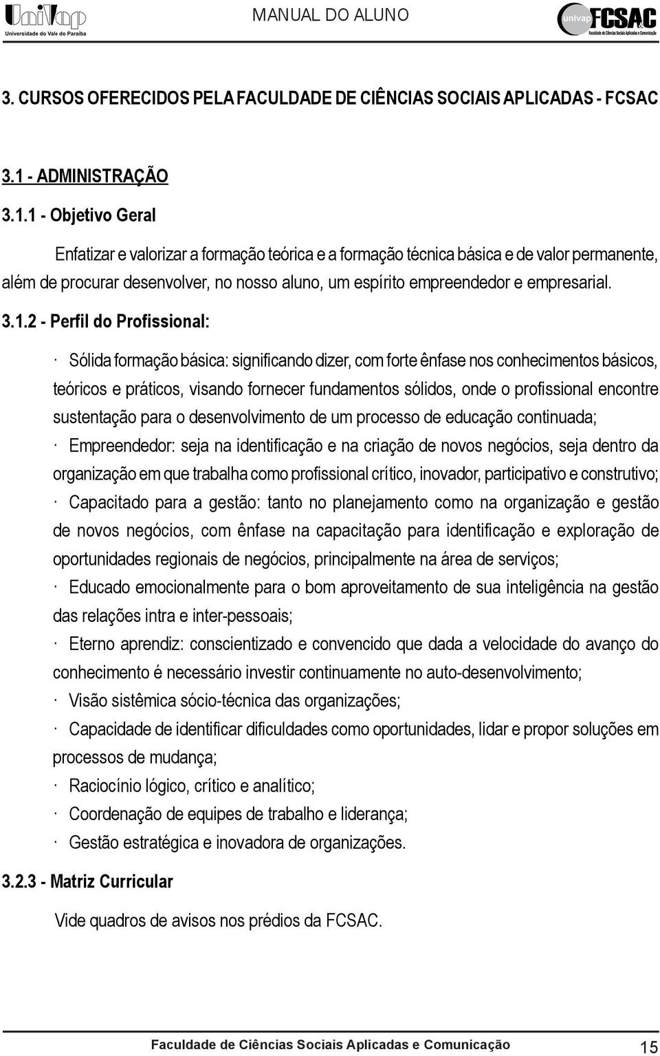 1 - Objetivo Geral Enfatizar e valorizar a formação teórica e a formação técnica básica e de valor permanente, além de procurar desenvolver, no nosso aluno, um espírito empreendedor e empresarial. 3.