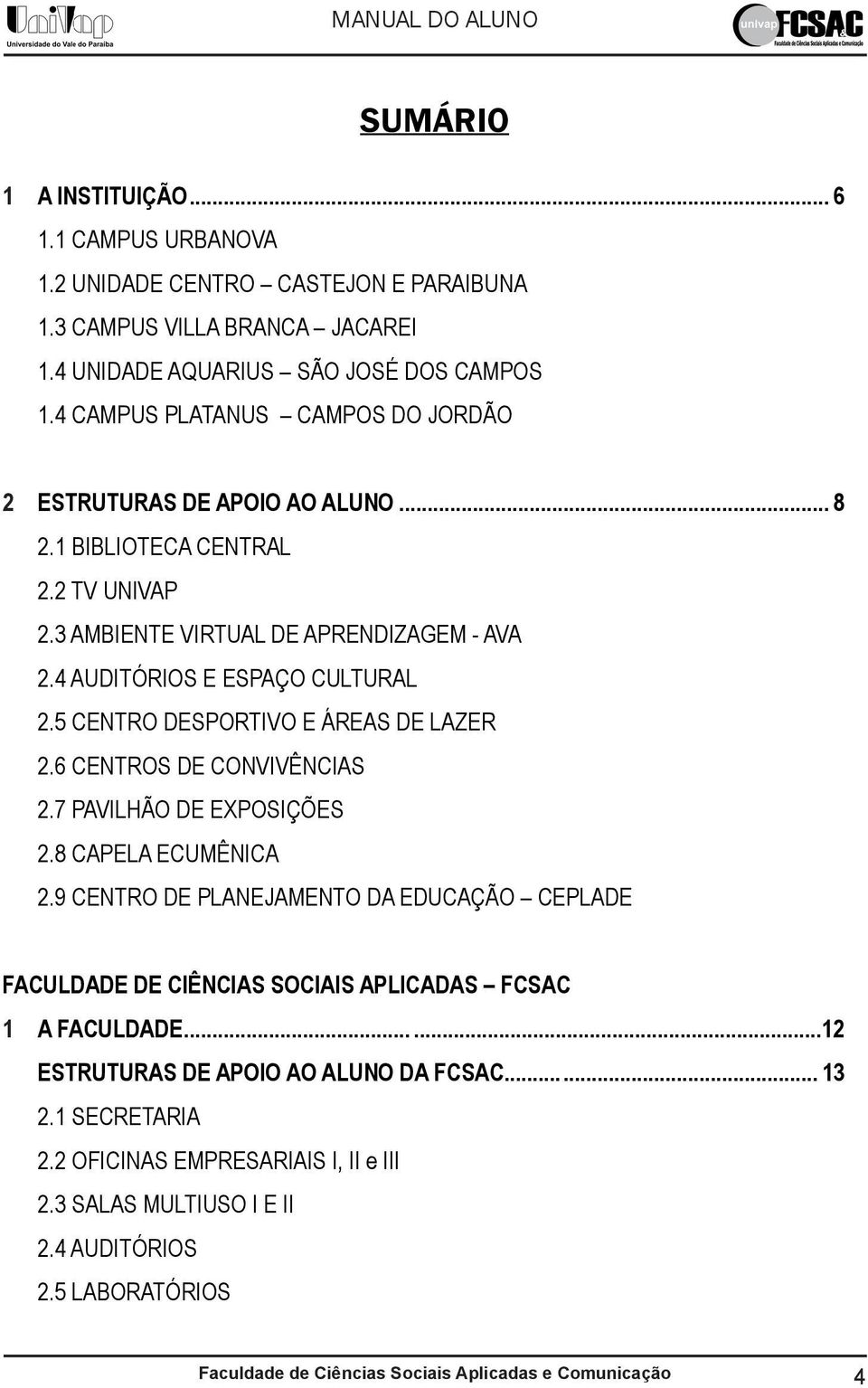 5 CENTRO DESPORTIVO E ÁREAS DE LAZER 2.6 CENTROS DE CONVIVÊNCIAS 2.7 PAVILHÃO DE EXPOSIÇÕES 2.8 CAPELA ECUMÊNICA 2.