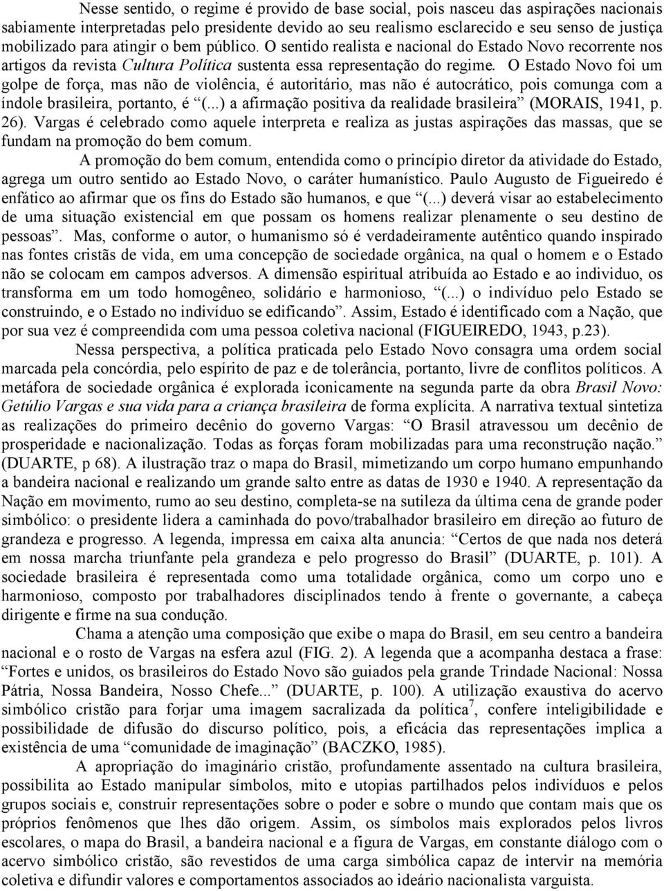 O Estado Novo foi um golpe de força, mas não de violência, é autoritário, mas não é autocrático, pois comunga com a índole brasileira, portanto, é (.