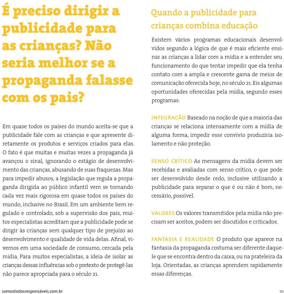 seu funcionamento do que tentar impedir que ela tenha contato com a ampla e crescente gama de meios de comunicação oferecida hoje, no século 21.