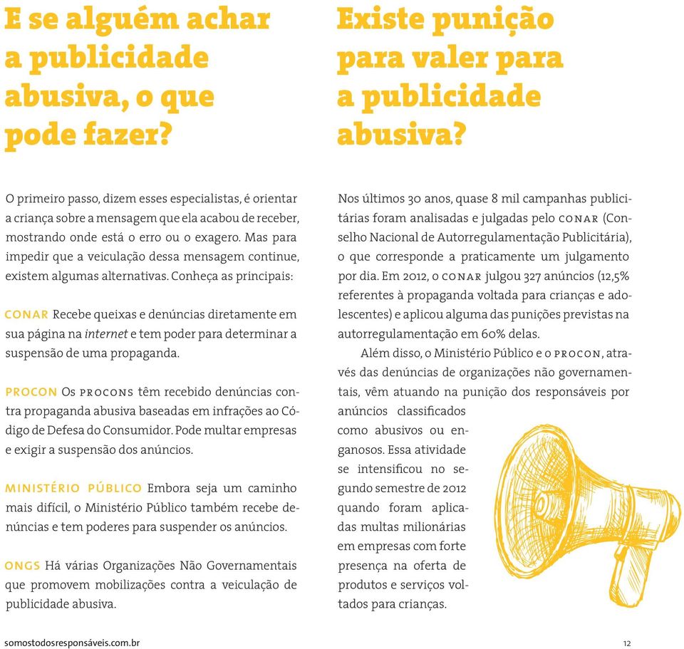 Mas para impedir que a veiculação dessa mensagem continue, existem algumas alternativas.