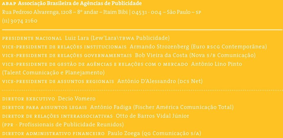 gestão de agências e relações com o mercado Antônio Lino Pinto (Talent Comunicação e Planejamento) vice-presidente de assuntos regionais Antônio D Alessandro (dcs Net) diretor executivo Decio Vomero