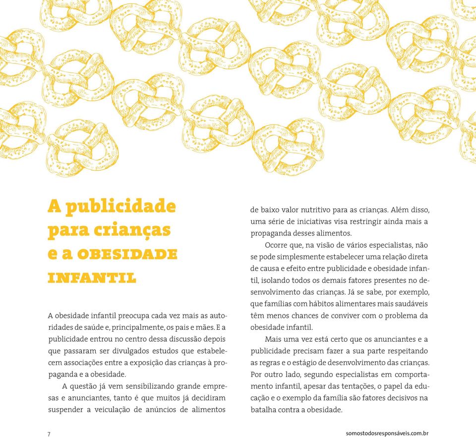 A questão já vem sensibilizando grande empresas e anunciantes, tanto é que muitos já decidiram suspender a veiculação de anúncios de alimentos de baixo valor nutritivo para as crianças.