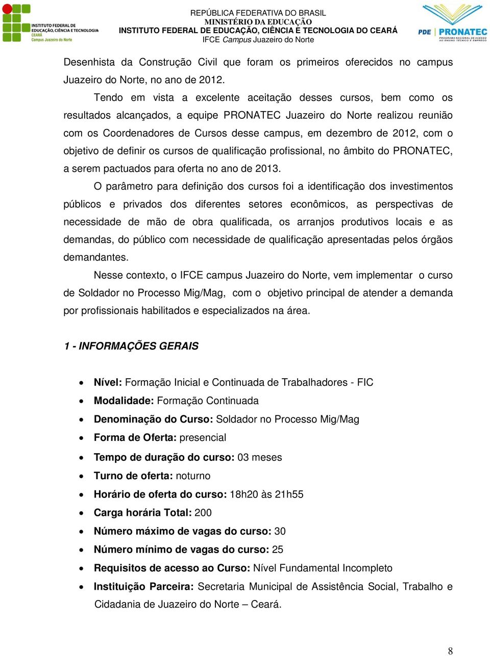 2012, com o objetivo de definir os cursos de qualificação profissional, no âmbito do PRONATEC, a serem pactuados para oferta no ano de 2013.