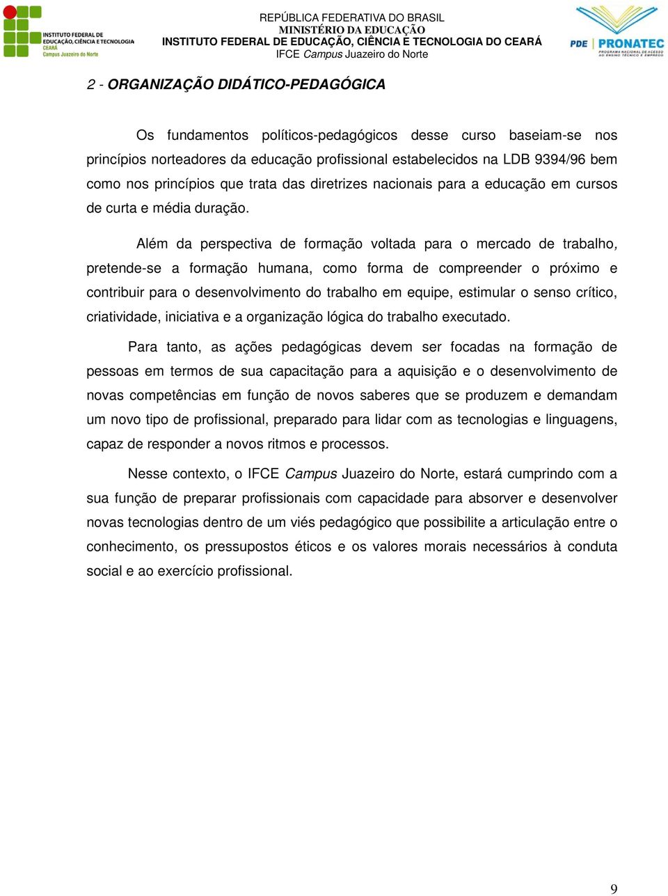 Além da perspectiva de formação voltada para o mercado de trabalho, pretende-se a formação humana, como forma de compreender o próximo e contribuir para o desenvolvimento do trabalho em equipe,