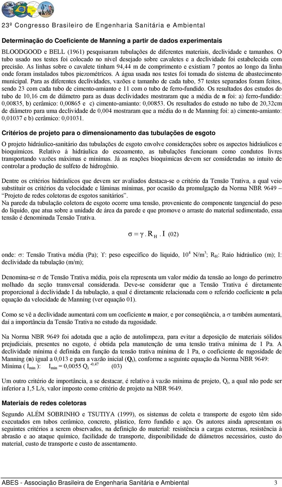 As linhas sobre o cavalete tinham 94,44 m de comprimento e existiam 7 pontos ao longo da linha onde foram instalados tubos piezométricos.