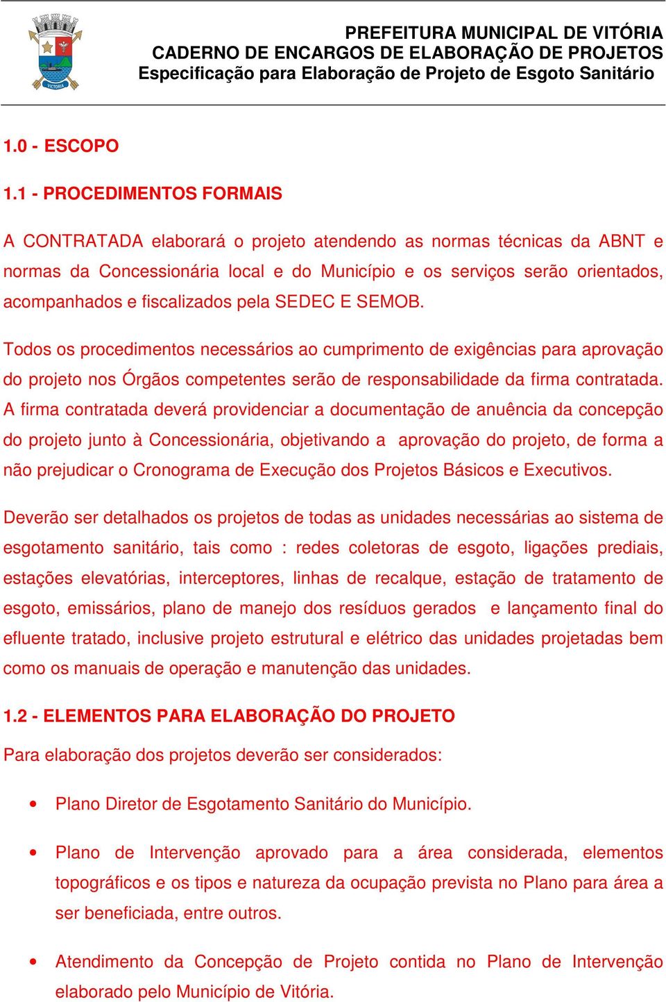 fiscalizados pela SEDEC E SEMOB. Todos os procedimentos necessários ao cumprimento de exigências para aprovação do projeto nos Órgãos competentes serão de responsabilidade da firma contratada.