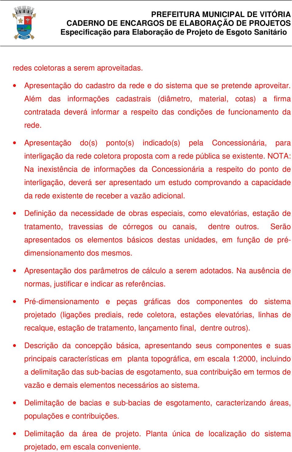 Apresentação do(s) ponto(s) indicado(s) pela Concessionária, para interligação da rede coletora proposta com a rede pública se existente.