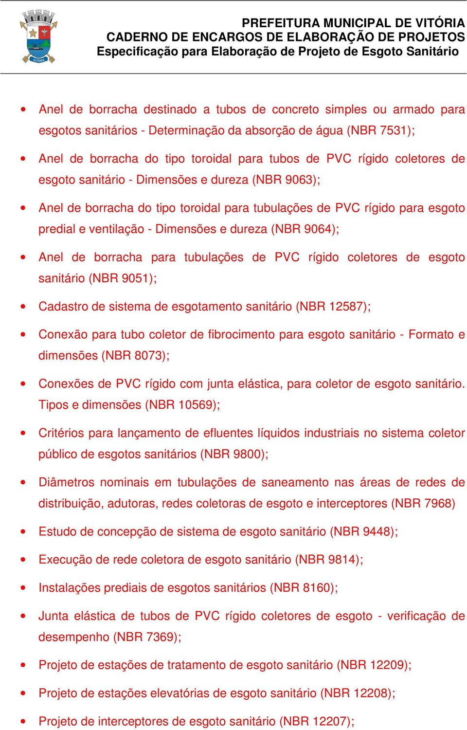 de borracha para tubulações de PVC rígido coletores de esgoto sanitário (NBR 9051); Cadastro de sistema de esgotamento sanitário (NBR 12587); Conexão para tubo coletor de fibrocimento para esgoto