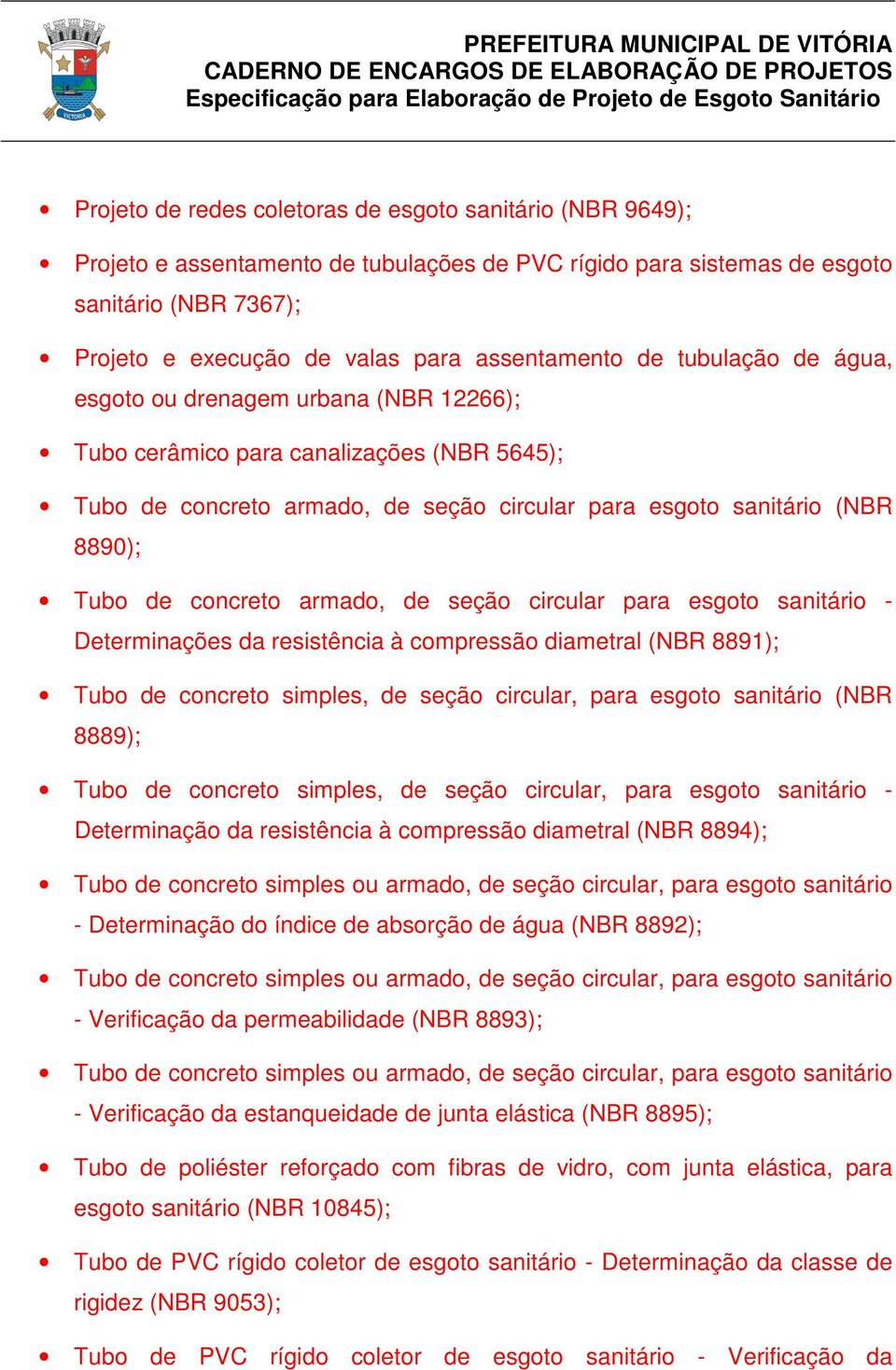 de concreto armado, de seção circular para esgoto sanitário - Determinações da resistência à compressão diametral (NBR 8891); Tubo de concreto simples, de seção circular, para esgoto sanitário (NBR