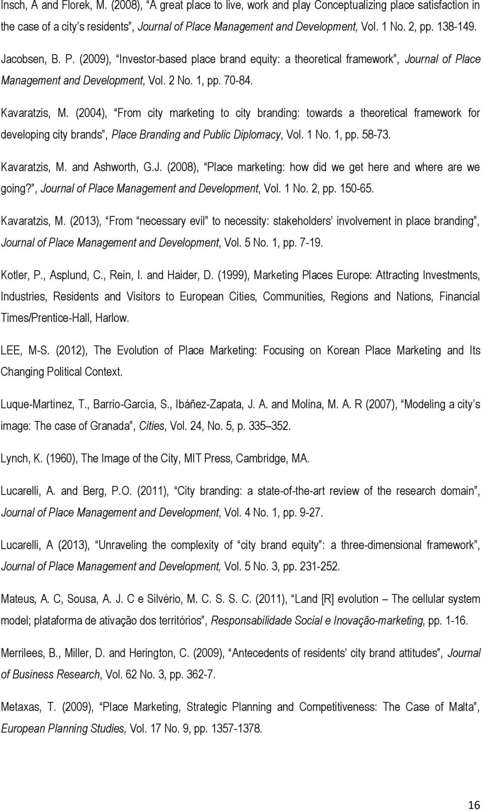 (2004), From city marketing to city branding: towards a theoretical framework for developing city brands, Place Branding and Public Diplomacy, Vol. 1 No. 1, pp. 58-73. Kavaratzis, M. and Ashworth, G.